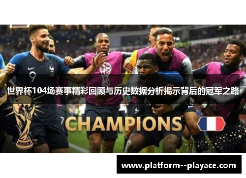 世界杯104场赛事精彩回顾与历史数据分析揭示背后的冠军之路