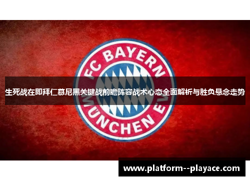生死战在即拜仁慕尼黑关键战前瞻阵容战术心态全面解析与胜负悬念走势 生死战在即拜仁慕尼黑关键战前瞻阵容战术心态全面解析与胜负悬念走势